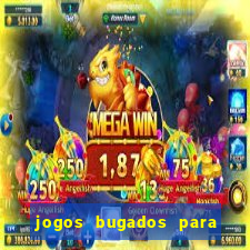 jogos bugados para ganhar dinheiro